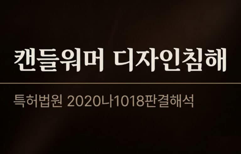 캔들워머 디자인권 침해 분쟁 – 등록무효와 부정경쟁방지법 상품형태 모방의 한계 (특허법원 2020나1018)
