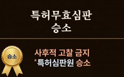 사후적 고찰 금지 — 11개 선행문헌 조합 공격을 막은 특허무효심판 방어 사례